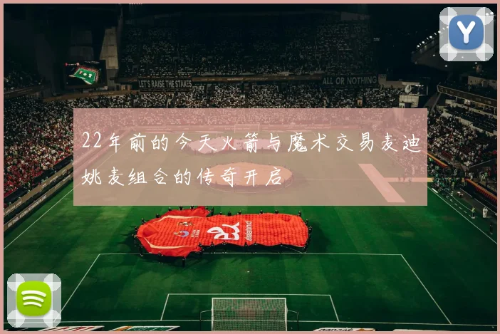 22年前的今天火箭与魔术交易麦迪姚麦组合的传奇开启